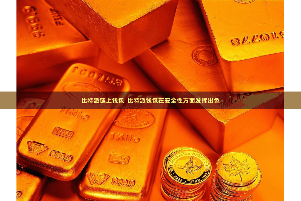 比特派链上钱包  比特派钱包在安全性方面发挥出色
